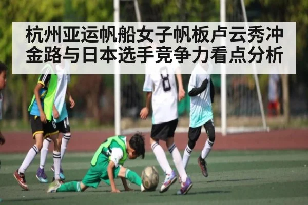 杭州亚运帆船女子帆板卢云秀冲金路与日本选手竞争力看点分析